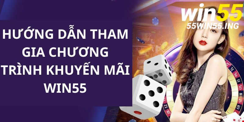 Hướng dẫn tham gia các chương trình khuyến mãi WIN55